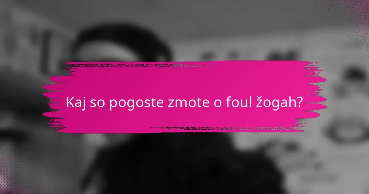 Kaj so pogoste zmote o foul žogah?