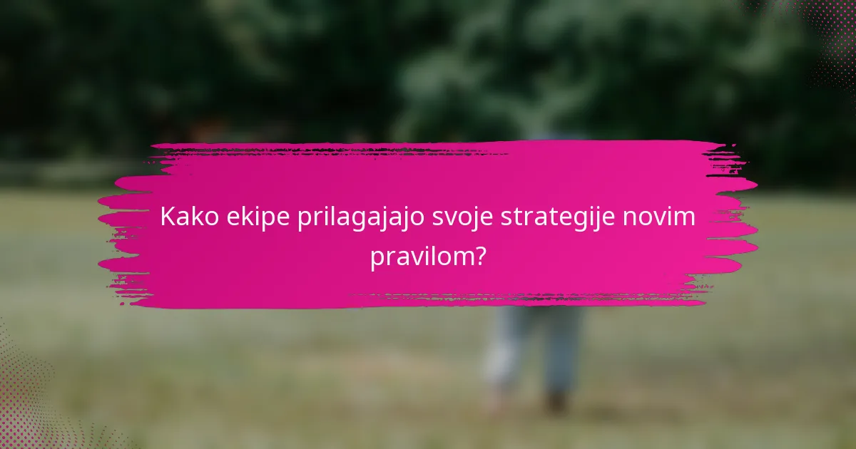Kako ekipe prilagajajo svoje strategije novim pravilom?