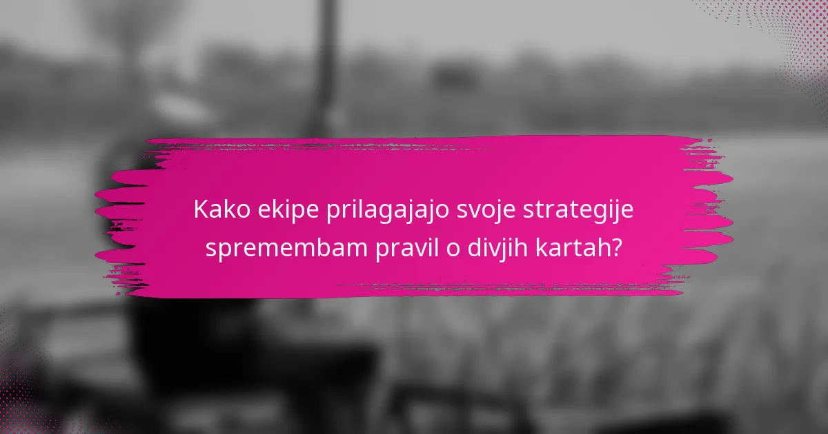 Kako ekipe prilagajajo svoje strategije spremembam pravil o divjih kartah?