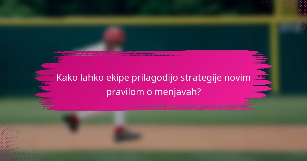 Kako lahko ekipe prilagodijo strategije novim pravilom o menjavah?