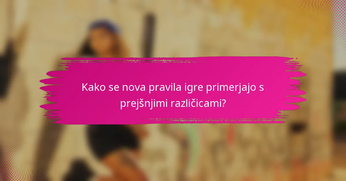 Kako se nova pravila igre primerjajo s prejšnjimi različicami?
