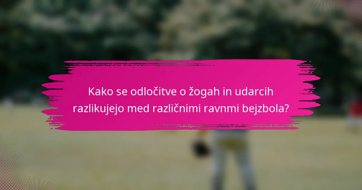 Kako se odločitve o žogah in udarcih razlikujejo med različnimi ravnmi bejzbola?