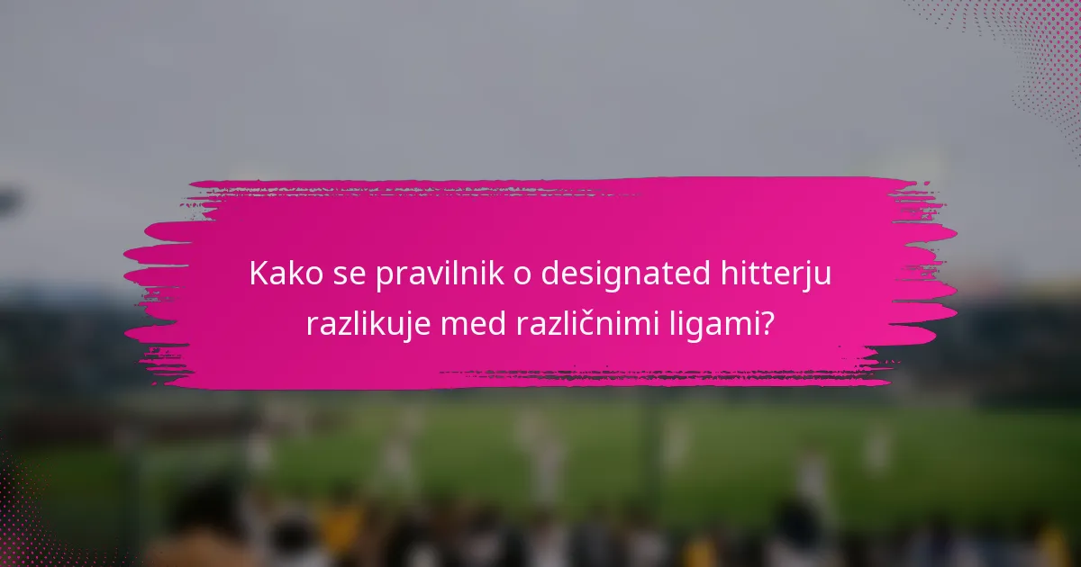 Kako se pravilnik o designated hitterju razlikuje med različnimi ligami?