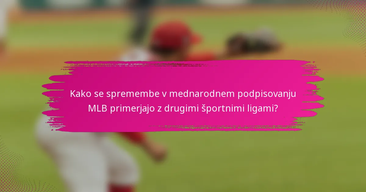 Kako se spremembe v mednarodnem podpisovanju MLB primerjajo z drugimi športnimi ligami?