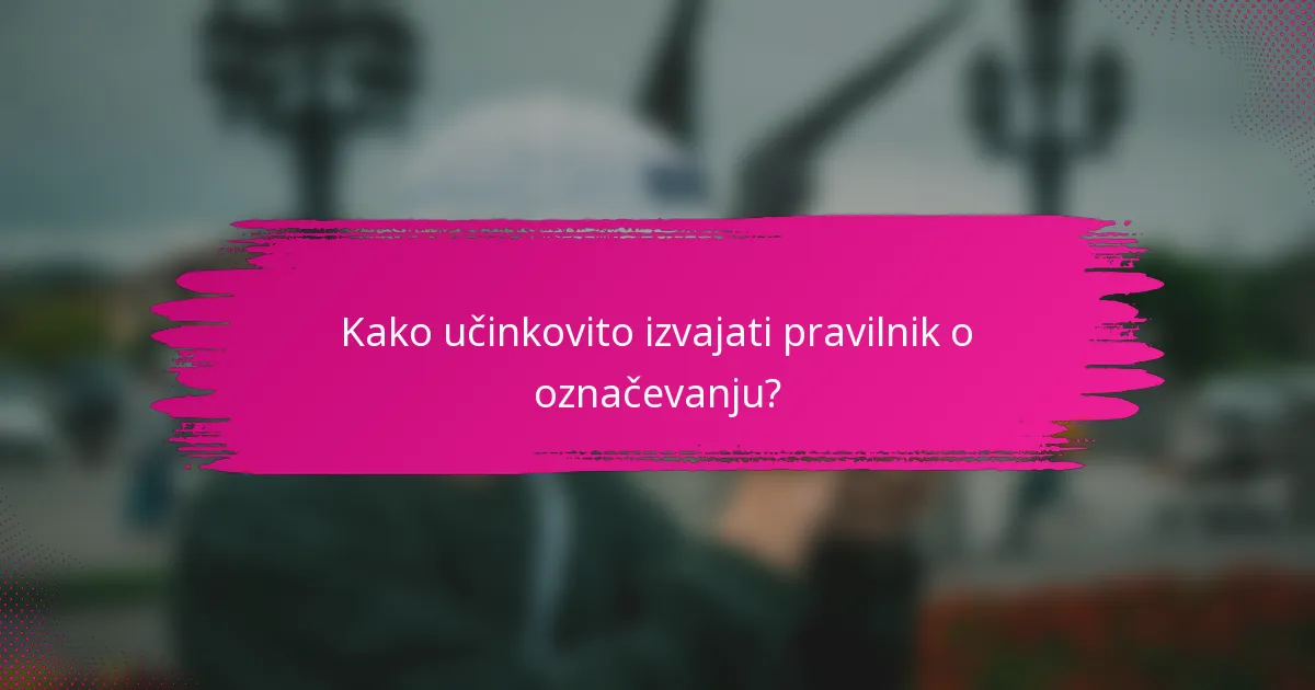 Kako učinkovito izvajati pravilnik o označevanju?