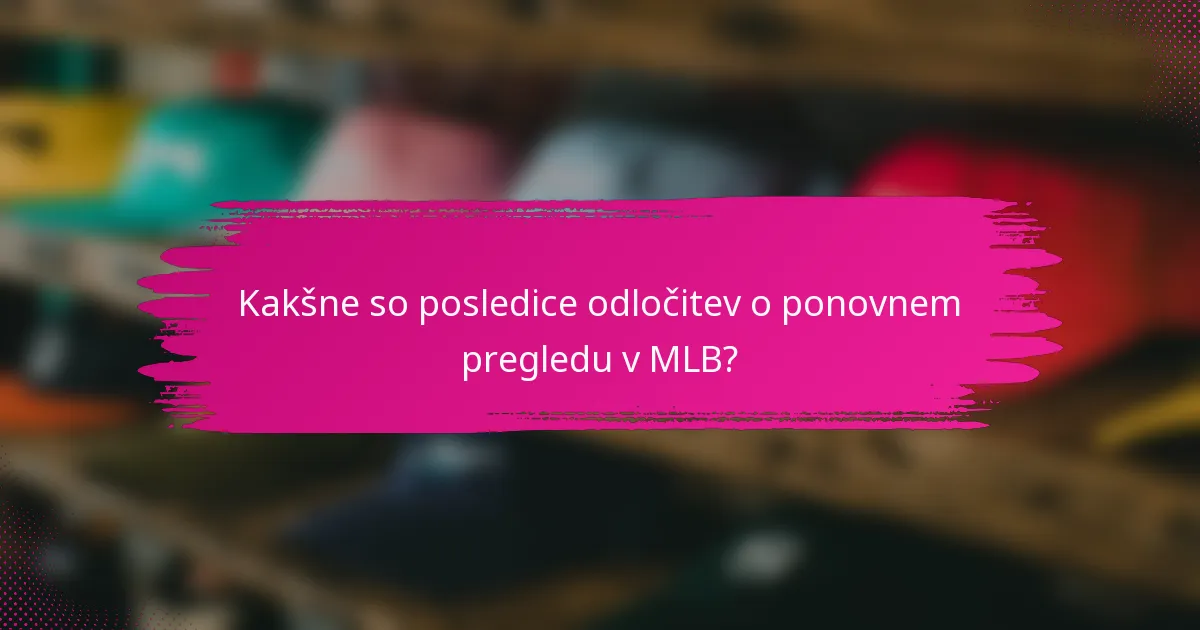 Kakšne so posledice odločitev o ponovnem pregledu v MLB?