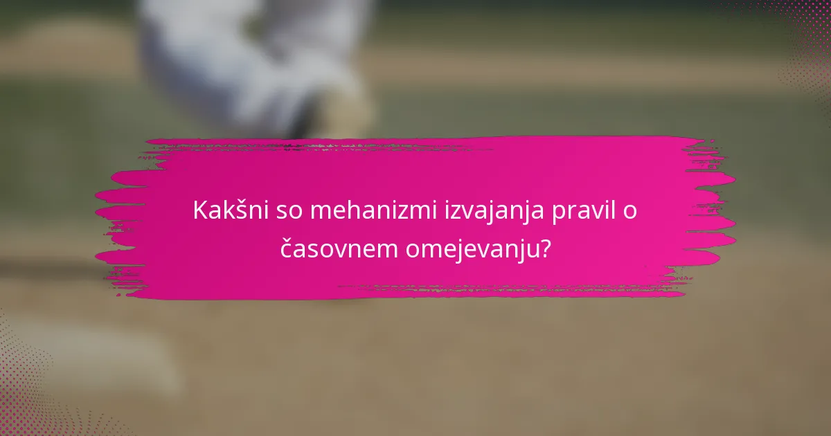 Kakšni so mehanizmi izvajanja pravil o časovnem omejevanju?