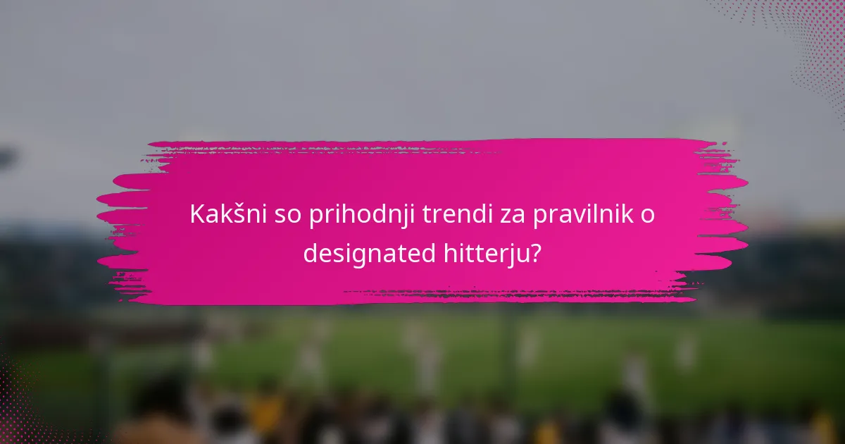 Kakšni so prihodnji trendi za pravilnik o designated hitterju?