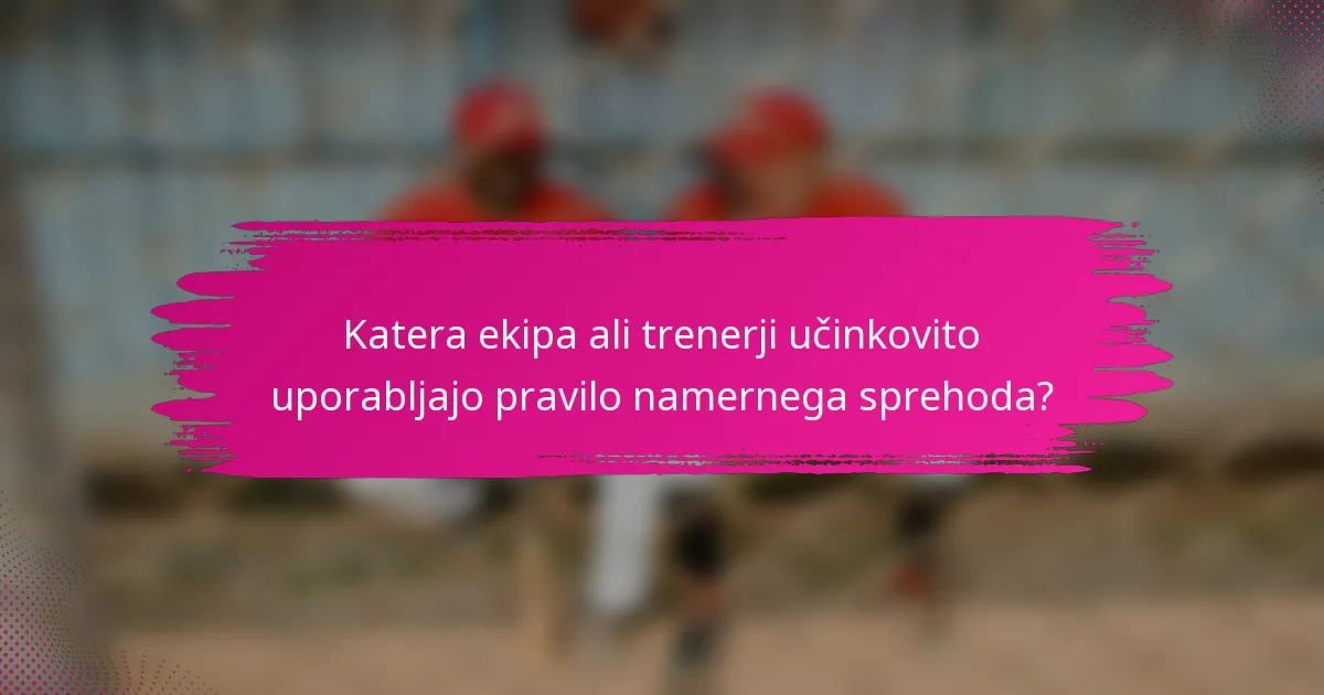 Katera ekipa ali trenerji učinkovito uporabljajo pravilo namernega sprehoda?