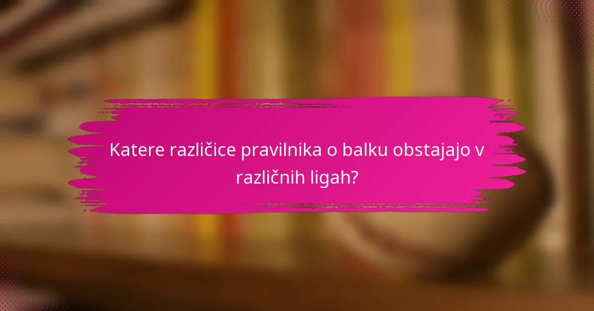 Katere različice pravilnika o balku obstajajo v različnih ligah?