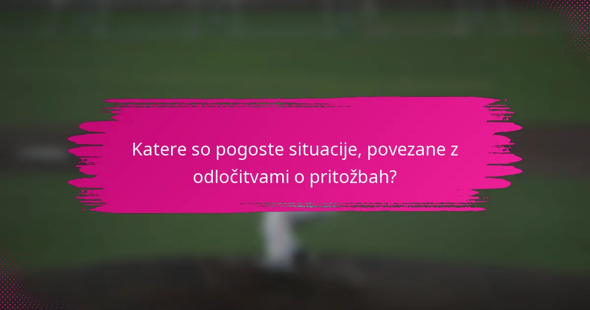 Katere so pogoste situacije, povezane z odločitvami o pritožbah?