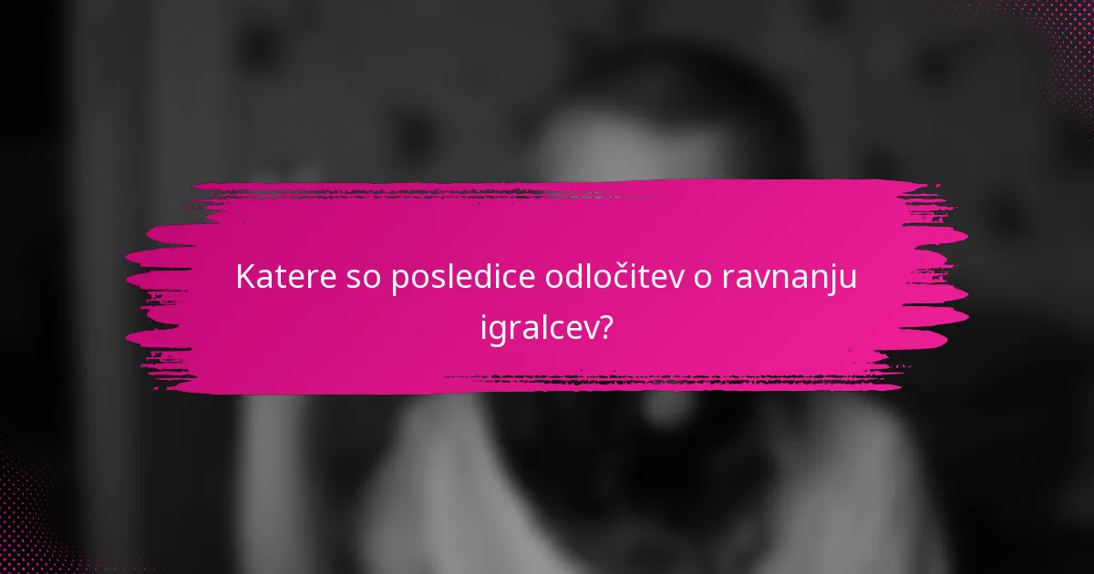 Katere so posledice odločitev o ravnanju igralcev?