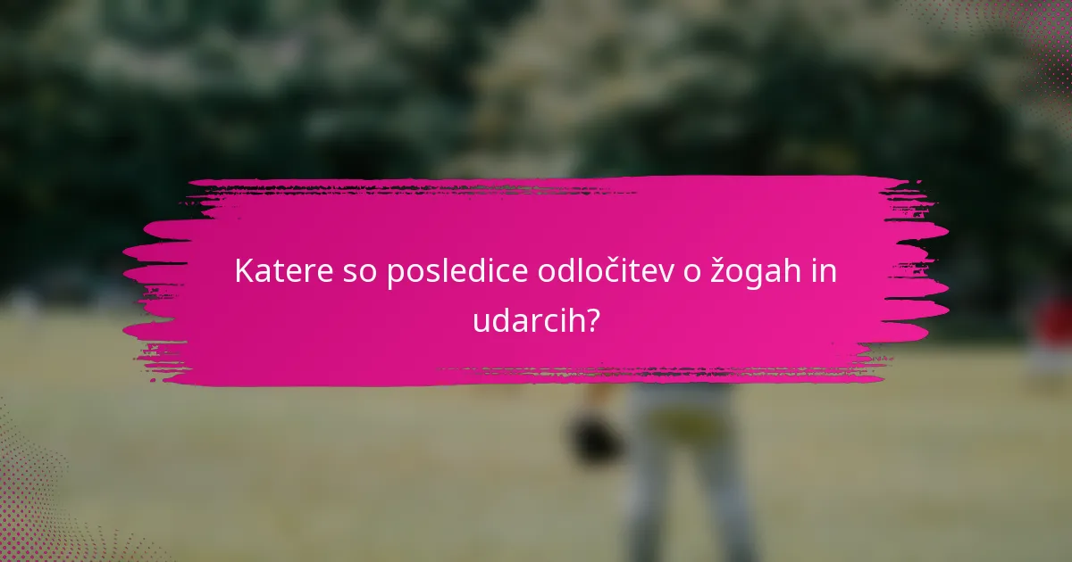 Katere so posledice odločitev o žogah in udarcih?