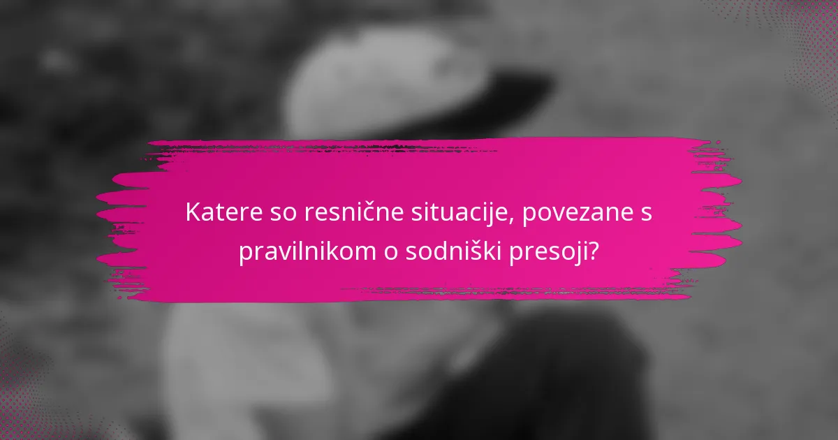 Katere so resnične situacije, povezane s pravilnikom o sodniški presoji?