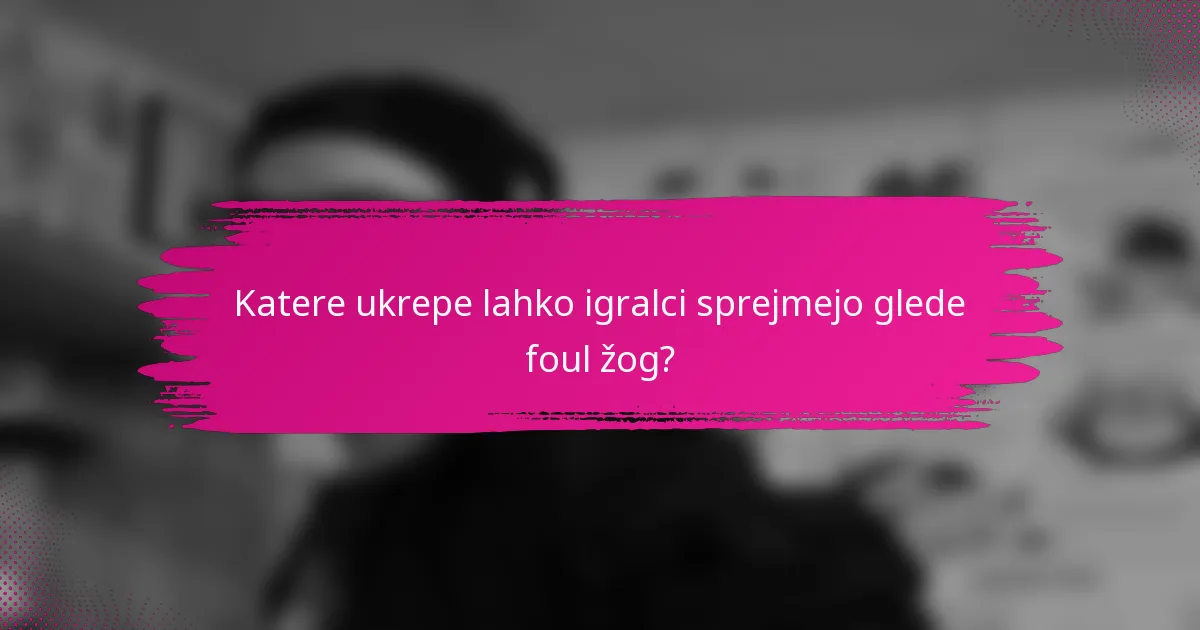 Katere ukrepe lahko igralci sprejmejo glede foul žog?