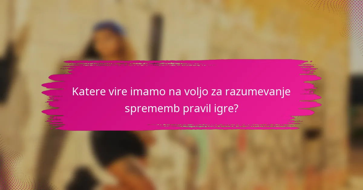 Katere vire imamo na voljo za razumevanje sprememb pravil igre?