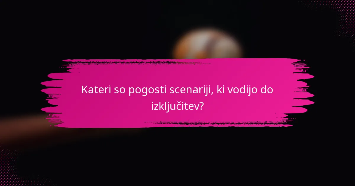 Kateri so pogosti scenariji, ki vodijo do izključitev?
