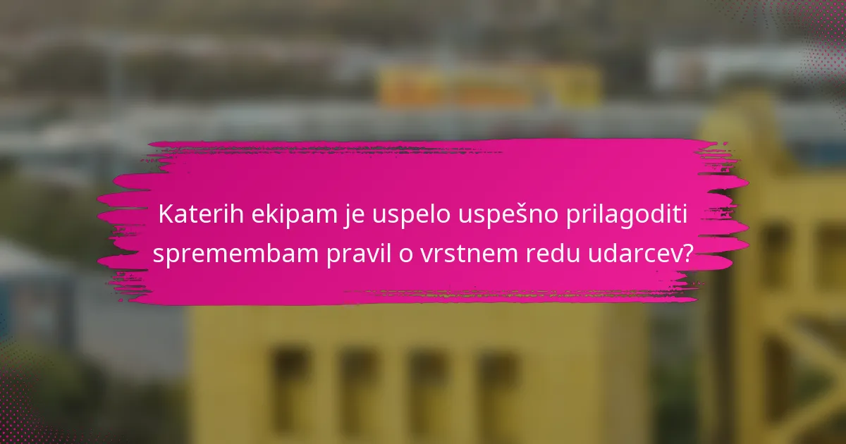 Katerih ekipam je uspelo uspešno prilagoditi spremembam pravil o vrstnem redu udarcev?